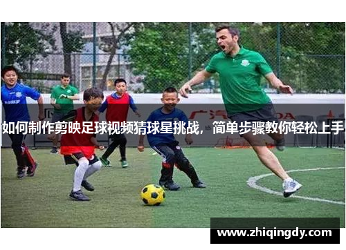 如何制作剪映足球视频猜球星挑战，简单步骤教你轻松上手